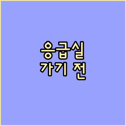 응급센터 방문 전 필독! 준비물과 유의사항 완벽 정리