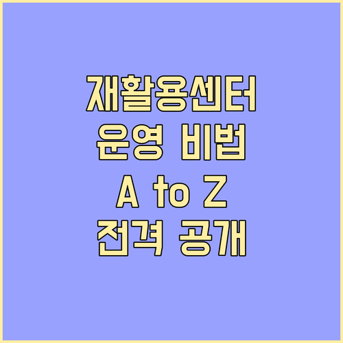 재활용센터 운영 노하우: 수거부터 처리까지 A to Z